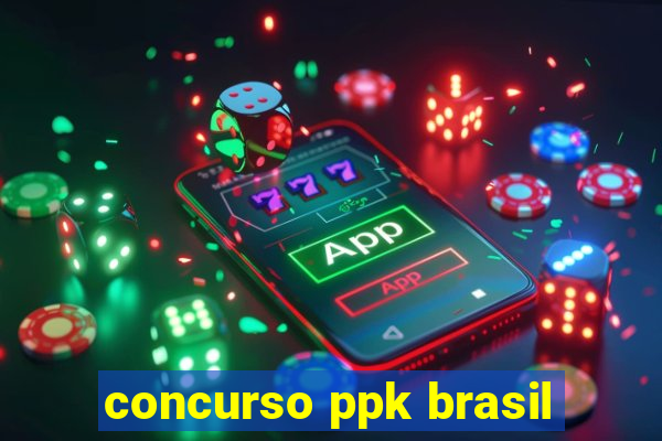 concurso ppk brasil